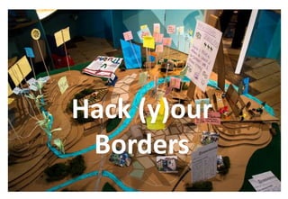 Hack (y)our
Borders
 
