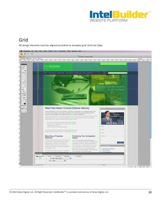 IntelBuilder
                                                                                                               TM


                                                                                       WEBSITE PLATFORM




          Grid
          All design elements must be aligned accordine to template grid. Grid size 10px.




© 2010 Vesta Digital, LLC. All Right Reserved. IntelBuilder™ is a product and service of Vesta Digital, LLC.   22
 
