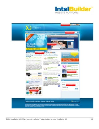 IntelBuilder
                                                                                                               TM


                                                                                       WEBSITE PLATFORM




© 2010 Vesta Digital, LLC. All Right Reserved. IntelBuilder™ is a product and service of Vesta Digital, LLC.   27
 