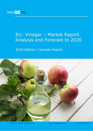 Copyright © IndexBox Marketing, 2016 e-mail: info@indexbox.co.uk www.indexbox.co.uk
Sample
EU: Vinegar – Market Report.
Analysis and Forecast to 2020
2016 Edition
 