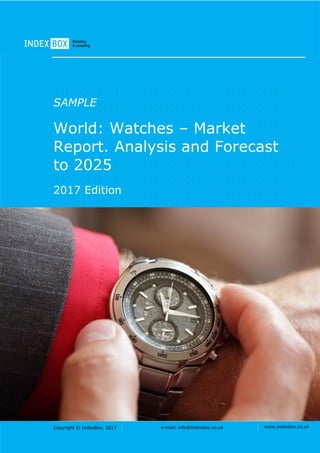 Copyright © IndexBox, 2017 e-mail: info@indexbox.co.uk www.indexbox.co.uk
SAMPLE
World: Watches – Market
Report. Analysis and Forecast
to 2025
2017 Edition
 