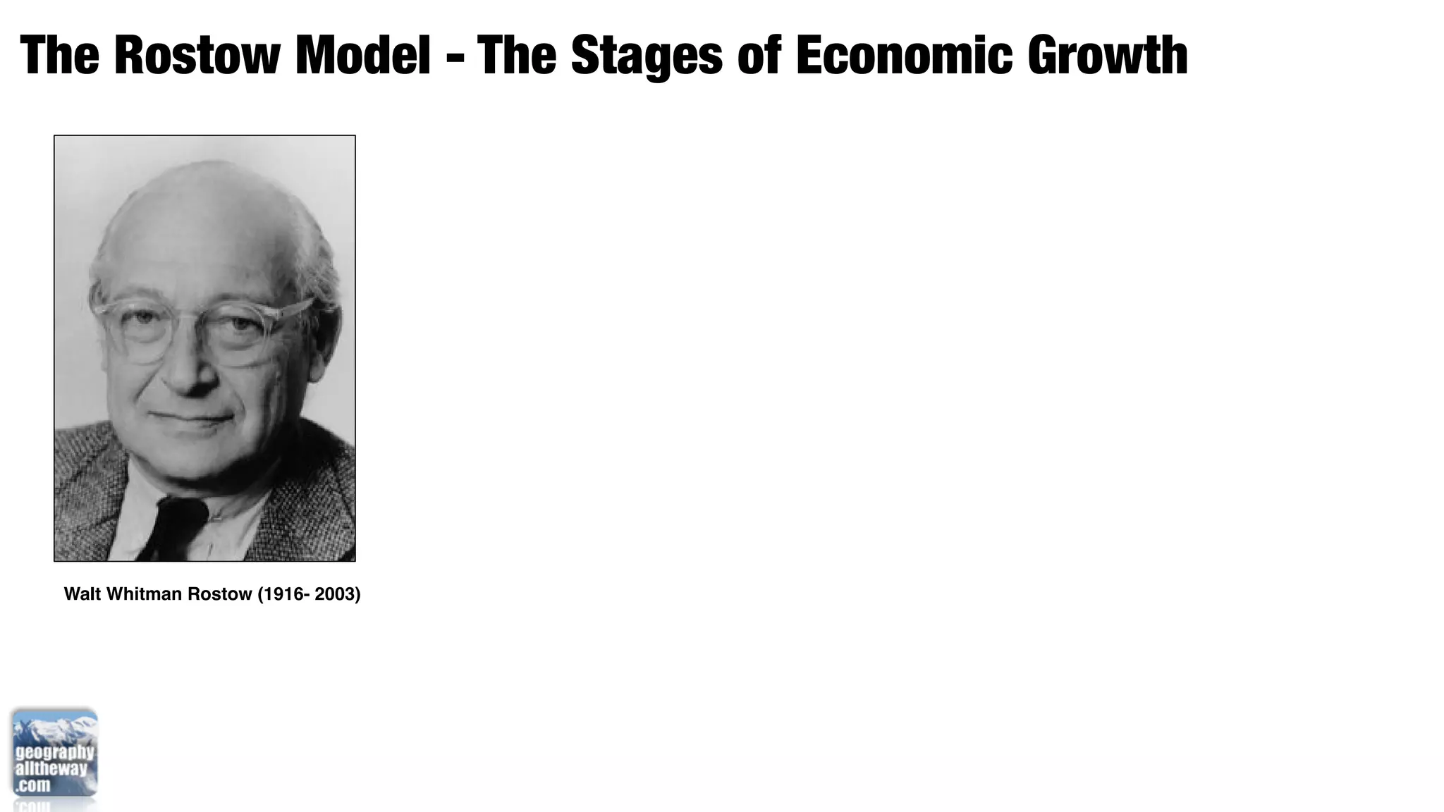 The Rostow Model - The Stages of Economic Growth




 Walt Whitman Rostow (1916- 2003)
 