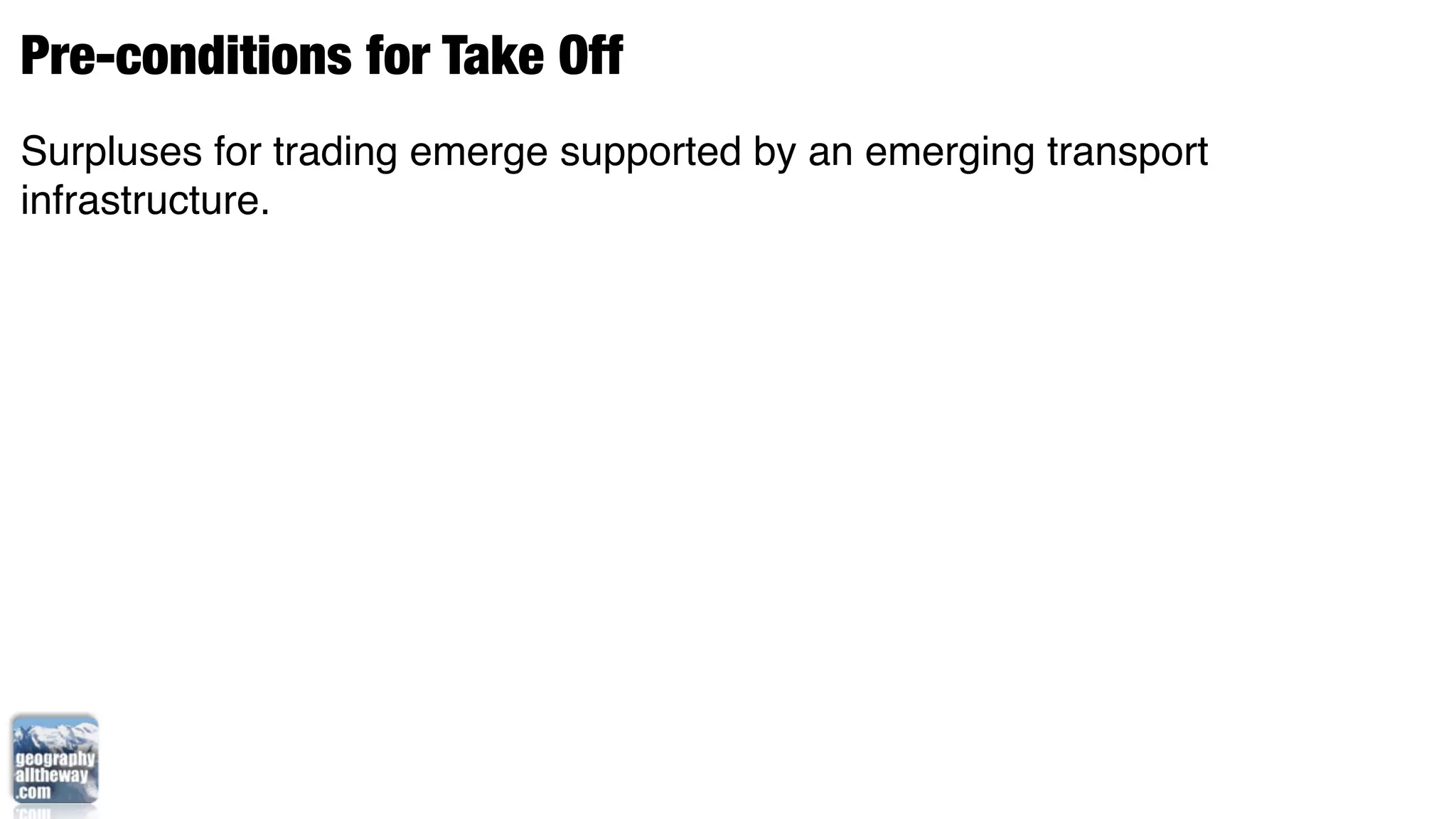 Pre-conditions for Take Off
Surpluses for trading emerge supported by an emerging transport
infrastructure.
 