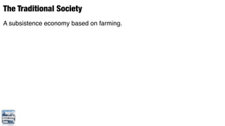 The Traditional Society
A subsistence economy based on farming.
 