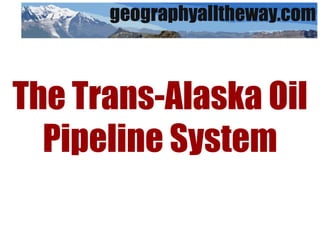 The Trans-Alaska Oil Pipeline System 