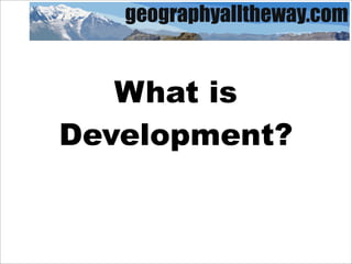 What is
Development?
