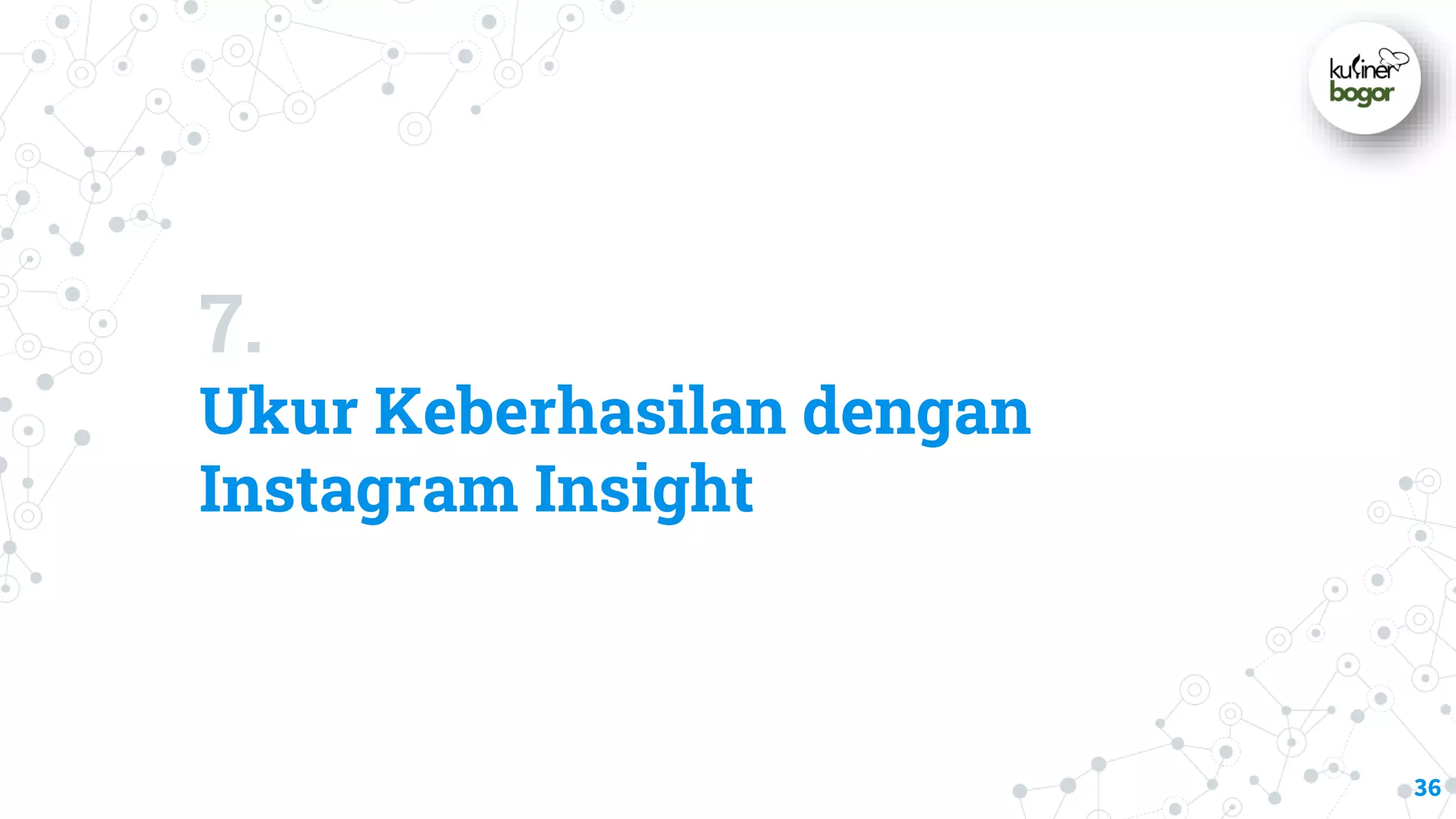 7.
Ukur Keberhasilan dengan
Instagram Insight
36
 