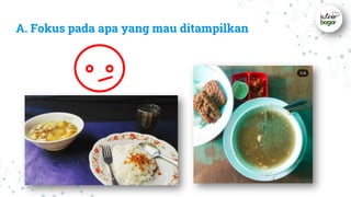 A. Fokus pada apa yang mau ditampilkan
 