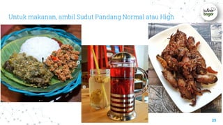Untuk makanan, ambil Sudut Pandang Normal atau High
25
 