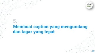 5.
Membuat caption yang mengundang
dan tagar yang tepat
29
 