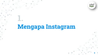 1.
Mengapa Instagram
4
 