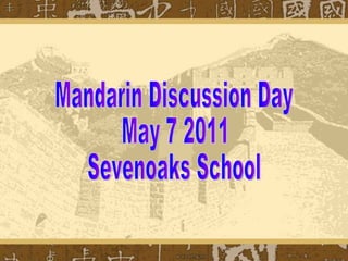 Mandarin Discussion Day May 7 2011 Sevenoaks School  