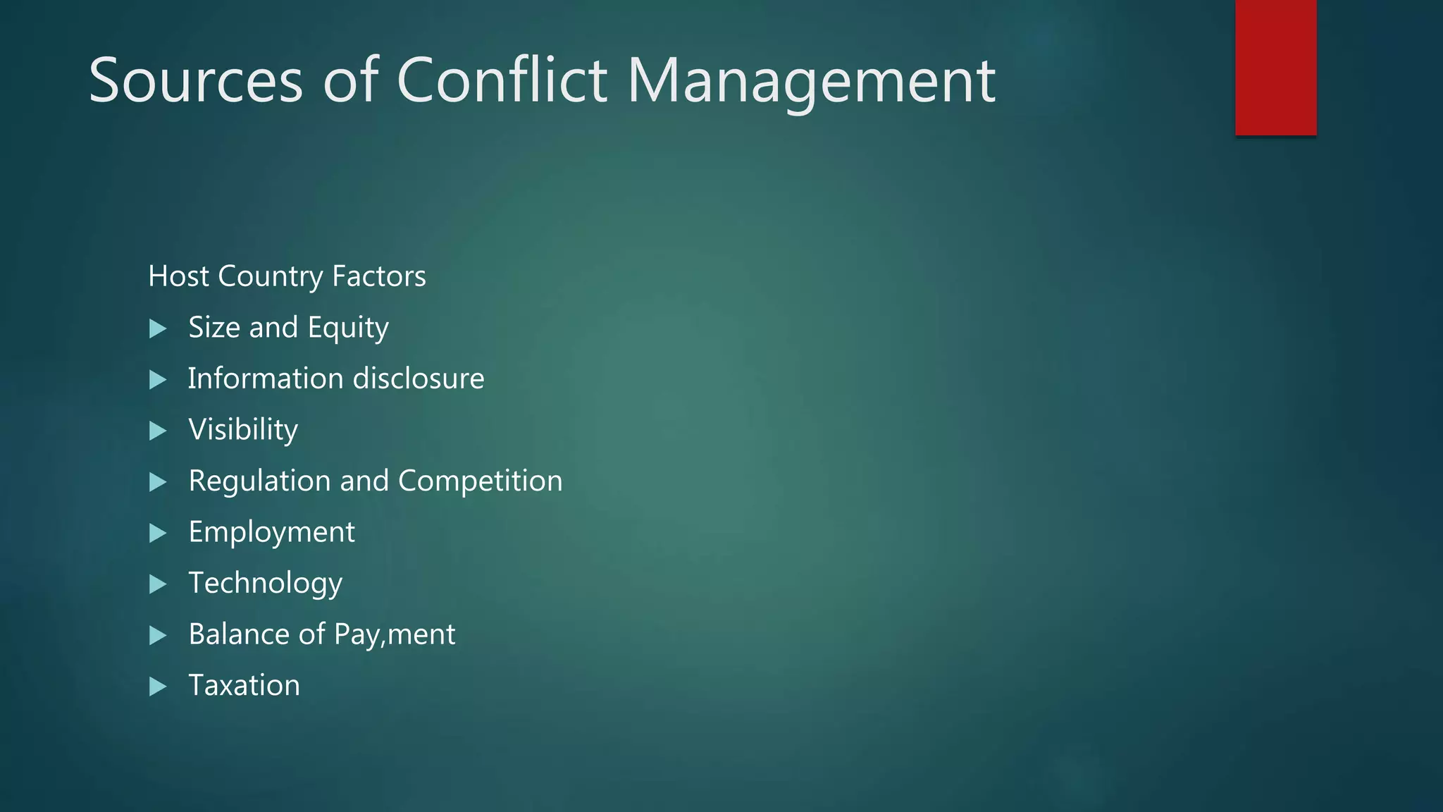 Sources of Conflict Management
Host Country Factors
 Size and Equity
 Information disclosure
 Visibility
 Regulation and Competition
 Employment
 Technology
 Balance of Pay,ment
 Taxation
 