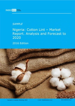 Copyright © IndexBox Marketing, 2016 e-mail: info@indexbox.co.uk www.indexbox.co.uk
SAMPLE
World: Cotton Lint – Market
Report. Analysis and Forecast
to 2020
2016 Edition
 