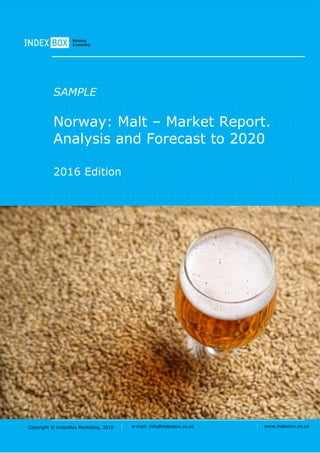 Copyright © IndexBox Marketing, 2016 e-mail: info@indexbox.co.uk www.indexbox.co.uk
SAMPLE
Norway: Malt – Market Report.
Analysis and Forecast to 2020
2016 Edition
 