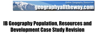 IB Geography Population, Resources and Development Case Study Revision 