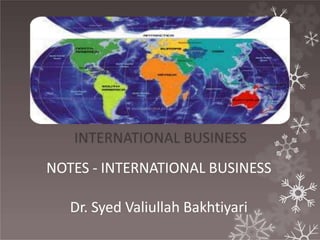NOTES - INTERNATIONAL BUSINESS
Dr. Syed Valiullah Bakhtiyari
 
