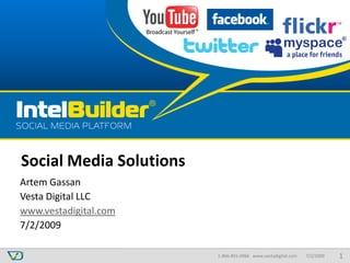 Social Media Solutions
Artem Gassan
Vesta Digital LLC
www.vestadigital.com
7/2/2009

                         1-866-855-0966 www.vestadigital.com   7/2/2009   1
 