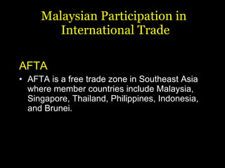 AFTA AFTA is a free trade zone in Southeast Asia where member countries include Malaysia, Singapore, Thailand, Philippines, Indonesia, and Brunei.  Malaysian Participation in  International Trade 