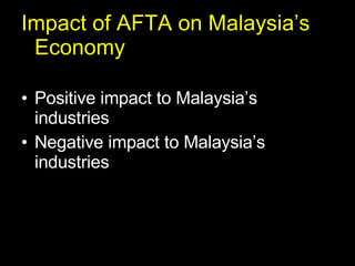 Impact of AFTA on Malaysia’s Economy Positive impact to Malaysia’s industries Negative impact to Malaysia’s industries 