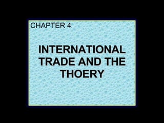 CHAPTER 4 INTERNATIONAL TRADE AND THE THOERY 