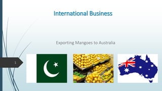 International Business
Exporting Mangoes to Australia
1
 