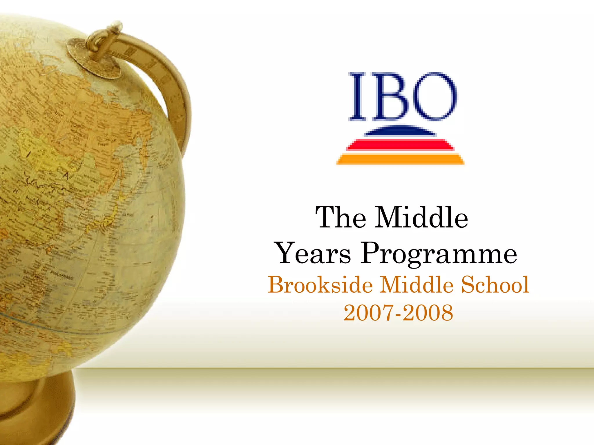 The Middle  Years Programme Brookside Middle School 2007-2008 