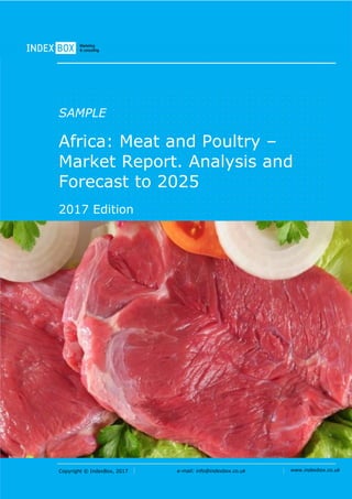 Copyright © IndexBox, 2017 e-mail: info@indexbox.co.uk www.indexbox.co.uk
SAMPLE
Africa: Meat and Poultry –
Market Report. Analysis and
Forecast to 2025
2017 Edition
 