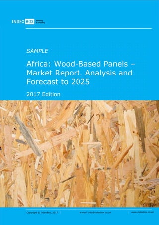 Copyright © IndexBox, 2017 e-mail: info@indexbox.co.uk www.indexbox.co.uk
SAMPLE
Africa: Wood-Based Panels –
Market Report. Analysis and
Forecast to 2025
2017 Edition
 