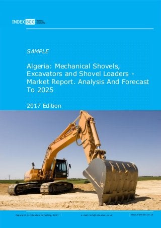 Copyright © IndexBox Marketing, 2017 e-mail: info@indexbox.co.uk www.indexbox.co.uk
SAMPLE
Algeria: Mechanical Shovels,
Excavators and Shovel Loaders -
Market Report. Analysis And Forecast
To 2025
2017 Edition
 