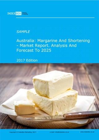 Copyright © IndexBox Marketing, 2017 e-mail: info@indexbox.co.uk www.indexbox.co.uk
SAMPLE
Australia: Margarine And Shortening
- Market Report. Analysis And
Forecast To 2025
2017 Edition
 