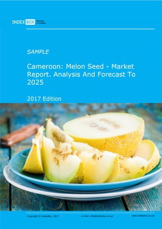 Copyright © IndexBox, 2017 e-mail: info@indexbox.co.uk www.indexbox.co.uk
SAMPLE
Cameroon: Melon Seed - Market
Report. Analysis And Forecast To
2025
2017 Edition
 
