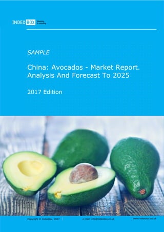 Copyright © IndexBox, 2017 e-mail: info@indexbox.co.uk www.indexbox.co.uk
SAMPLE
China: Avocados - Market Report.
Analysis And Forecast To 2025
2017 Edition
 