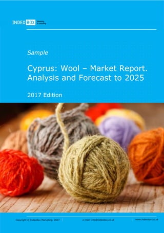 Copyright © IndexBox Marketing, 2017 e-mail: info@indexbox.co.uk www.indexbox.co.uk
Sample
Cyprus: Wool – Market Report.
Analysis and Forecast to 2025
2017 Edition
 