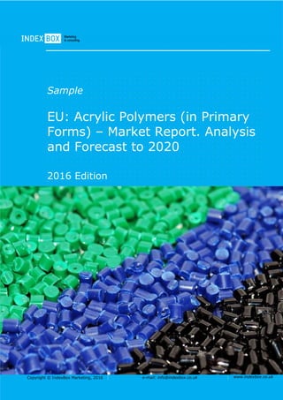 Copyright © IndexBox Marketing, 2016 e-mail: info@indexbox.co.uk www.indexbox.co.uk
Sample
EU: Acrylic Polymers (in Primary
Forms) – Market Report. Analysis
and Forecast to 2020
2016 Edition
 