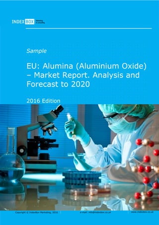 Copyright © IndexBox Marketing, 2016 e-mail: info@indexbox.co.uk www.indexbox.co.uk
Sample
EU: Alumina (Aluminium Oxide)
– Market Report. Analysis and
Forecast to 2020
2016 Edition
 