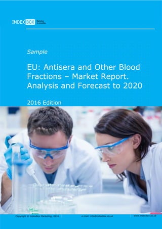 Copyright © IndexBox Marketing, 2016 e-mail: info@indexbox.co.uk www.indexbox.co.uk
Sample
EU: Antisera and Other Blood
Fractions – Market Report.
Analysis and Forecast to 2020
2016 Edition
 