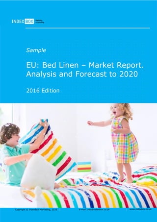 Copyright © IndexBox Marketing, 2017 e-mail: info@indexbox.co.uk www.indexbox.co.uk
Sample
EU: Bed Linen – Market Report.
Analysis and Forecast to 2025
2017 Edition
 