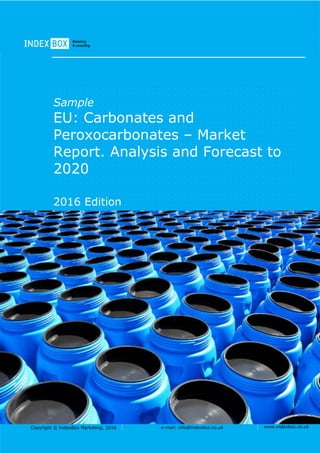 Copyright © IndexBox Marketing, 2016 e-mail: info@indexbox.co.uk www.indexbox.co.uk
Sample
EU: Carbonates and
Peroxocarbonates – Market
Report. Analysis and Forecast to
2020
2016 Edition
 