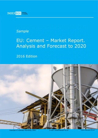 Copyright © IndexBox Marketing, 2016 e-mail: info@indexbox.co.uk www.indexbox.co.uk
Sample
EU: Cement – Market Report.
Analysis and Forecast to 2020
2016 Edition
 