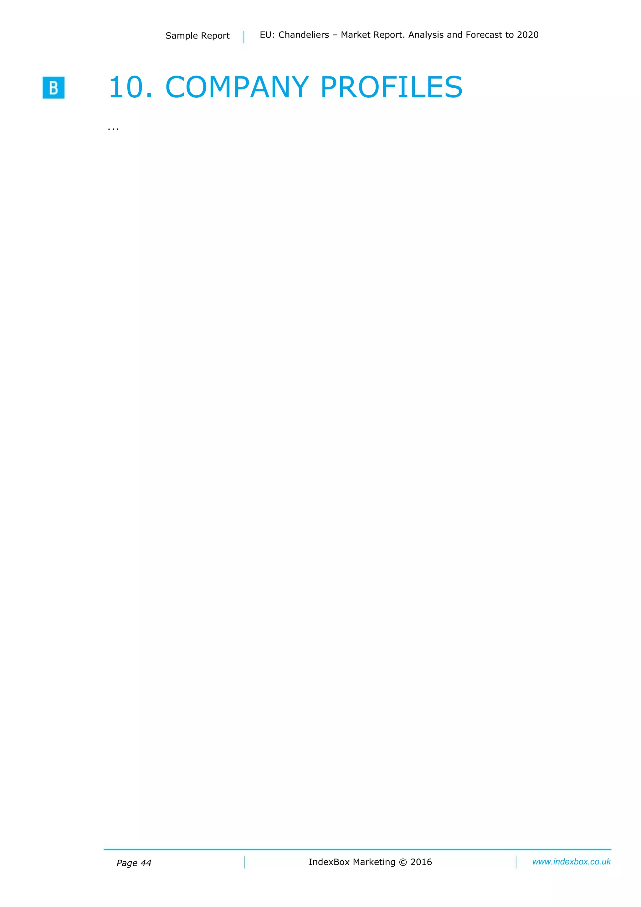 Page 44
Sample Report EU: Chandeliers – Market Report. Analysis and Forecast to 2020
IndexBox Marketing © 2016 www.indexbox.co.uk
10. COMPANY PROFILES
…
 