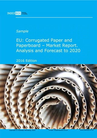 Copyright © IndexBox Marketing, 2016 e-mail: info@indexbox.co.uk www.indexbox.co.uk
Sample
EU: Corrugated Paper and
Paperboard – Market Report.
Analysis and Forecast to 2020
2016 Edition
 
