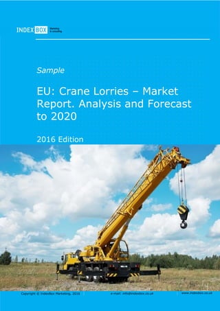 Copyright © IndexBox Marketing, 2016 e-mail: info@indexbox.co.uk www.indexbox.co.uk
Sample
EU: Crane Lorries – Market
Report. Analysis and Forecast
to 2020
2016 Edition
 