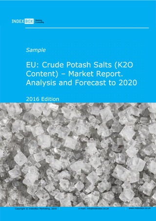 Copyright © IndexBox Marketing, 2016 e-mail: info@indexbox.co.uk www.indexbox.co.uk
Sample
EU: Crude Potash Salts (K2O
Content) – Market Report.
Analysis and Forecast to 2020
2016 Edition
 