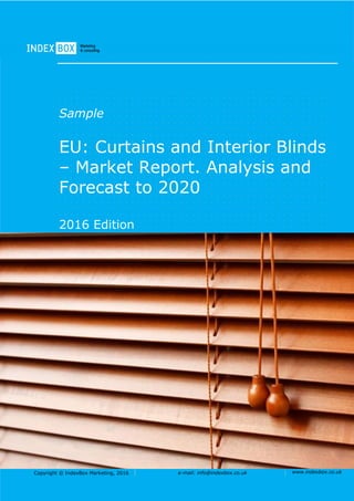 Copyright © IndexBox, 2017 e-mail: info@indexbox.co.uk www.indexbox.co.uk
Sample
EU: Curtains and Interior Blinds
– Market Report. Analysis and
Forecast to 2025
2017 Edition
 