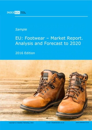 Copyright © IndexBox Marketing, 2016 e-mail: info@indexbox.co.uk www.indexbox.co.uk
Sample
EU: Footwear – Market Report.
Analysis and Forecast to 2020
2016 Edition
 