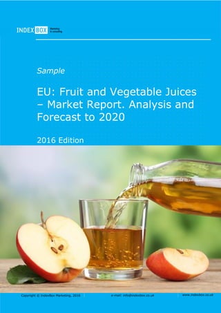Copyright © IndexBox Marketing, 2016 e-mail: info@indexbox.co.uk www.indexbox.co.uk
Sample
EU: Fruit and Vegetable Juices
– Market Report. Analysis and
Forecast to 2020
2016 Edition
 