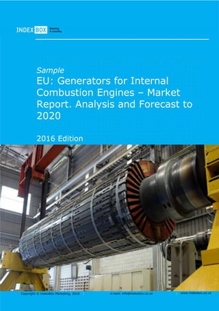 Copyright © IndexBox Marketing, 2016 e-mail: info@indexbox.co.uk www.indexbox.co.uk
Sample
EU: Generators for Internal
Combustion Engines – Market
Report. Analysis and Forecast to
2020
2016 Edition
 