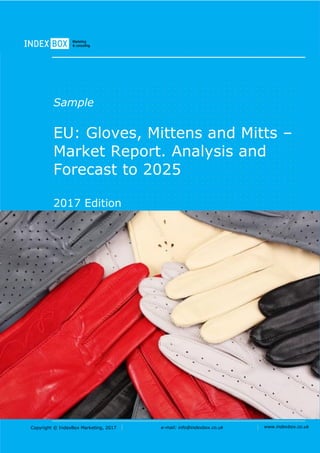 Copyright © IndexBox Marketing, 2017 e-mail: info@indexbox.co.uk www.indexbox.co.uk
Sample
EU: Gloves, Mittens and Mitts –
Market Report. Analysis and
Forecast to 2025
2017 Edition
 