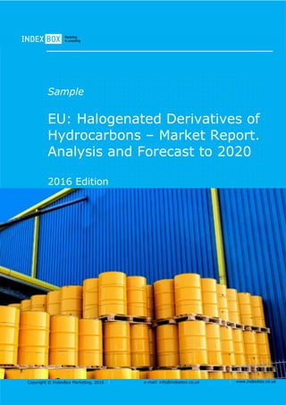 Copyright © IndexBox Marketing, 2016 e-mail: info@indexbox.co.uk www.indexbox.co.uk
Sample
EU: Halogenated Derivatives of
Hydrocarbons – Market Report.
Analysis and Forecast to 2020
2016 Edition
 